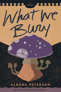 Cover of What We Bury by Alanna Peterson. A purple mushroom dotted with moon-like orbs on the cap and four smaller mushrooms emerging from the stipe stands against a textured dark brown background.
